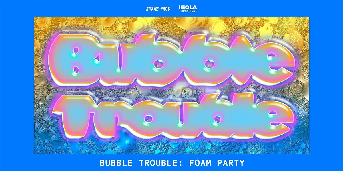 Stank Face Presents: Bubble Trouble, 9 August | Event in Brooklyn | AllEvents