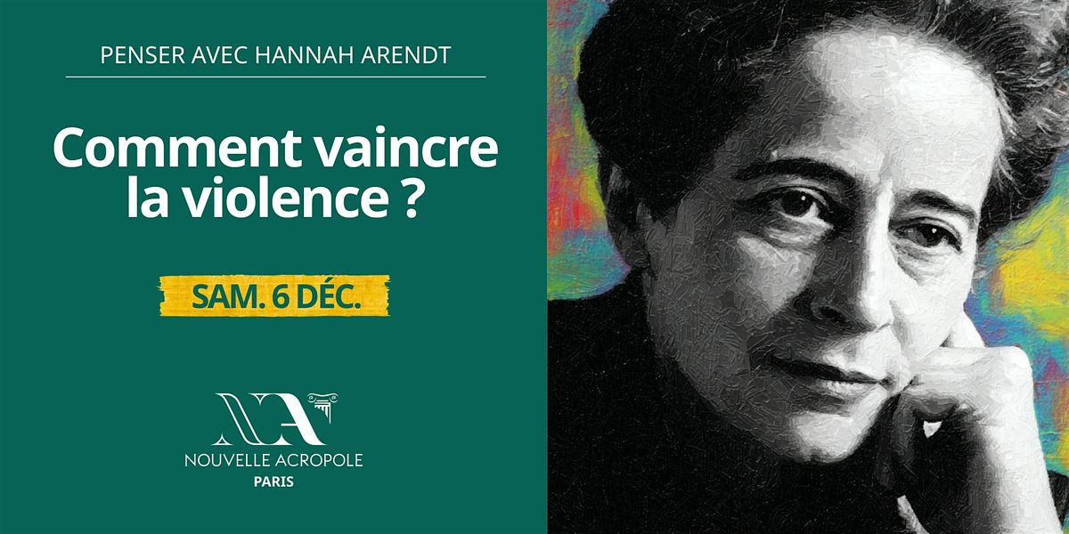 Penser avec Hannah Arendt : Comment vaincre la violence ?, 6 December | Event in Paris | AllEvents