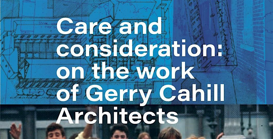 'Care and consideration: on the work of Gerry Cahill Architects', 2 October | Event in Dublin 2 | AllEvents