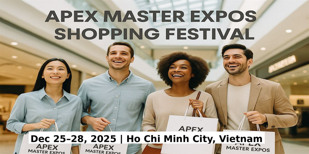 Apex Master Expos – Global Shopping Festival in Ho Chi Minh City, Vietnam, 25 December | Event in Hồ Chí Minh