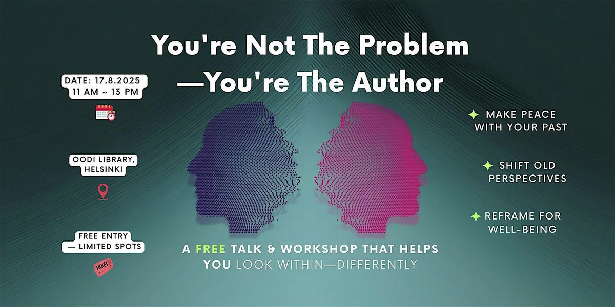 You're Not The Problem, You're The Author —A Free workshop in Oodi, 17 August | Event in Helsinki | AllEvents