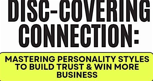 DISC-Covering Connection: Mastering Personality Styles to Build Trust & Win, 24 June | Event in Reston