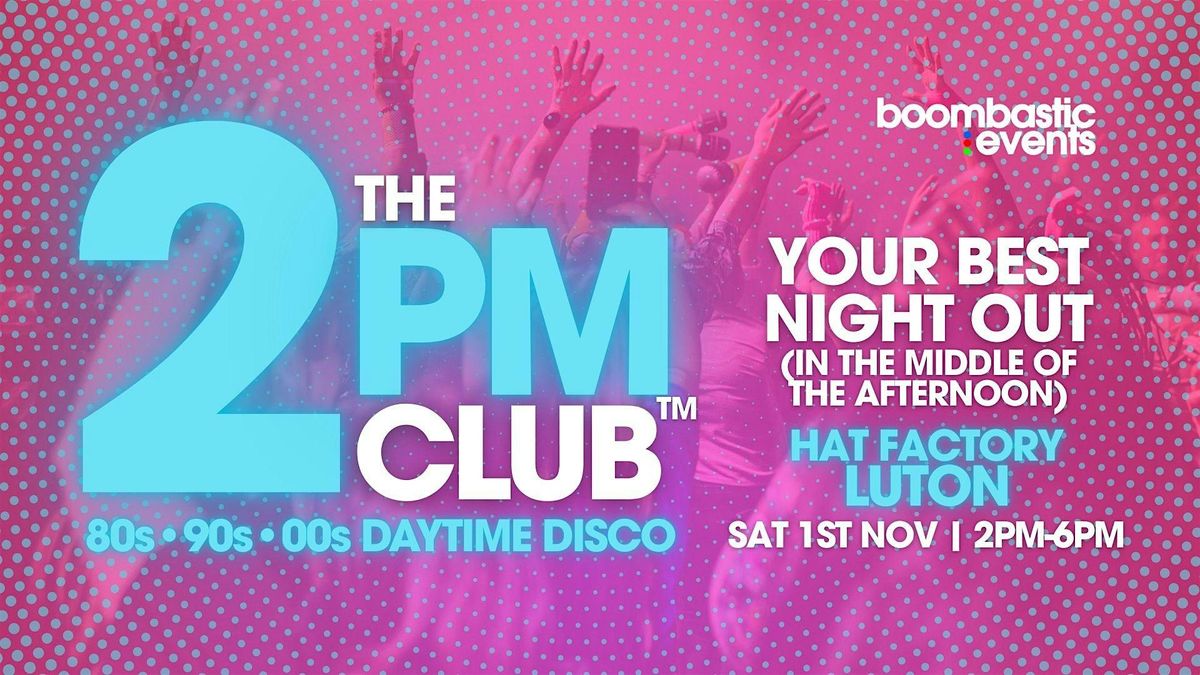 THE 2PM CLUB™ Luton - 80s 90s 00s Daytime Disco, 1 November | Event in Luton | AllEvents
