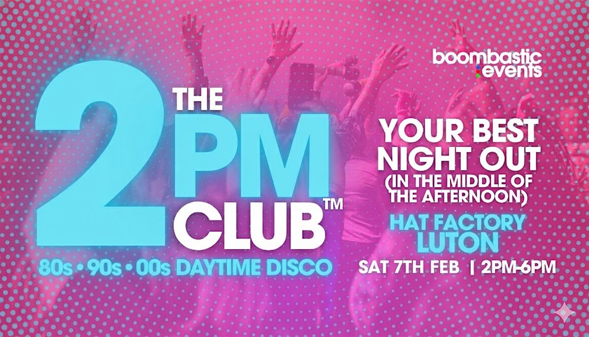 THE 2PM CLUB™ Luton - 80s 90s 00s Daytime Disco, 7 February | Event in Luton | AllEvents