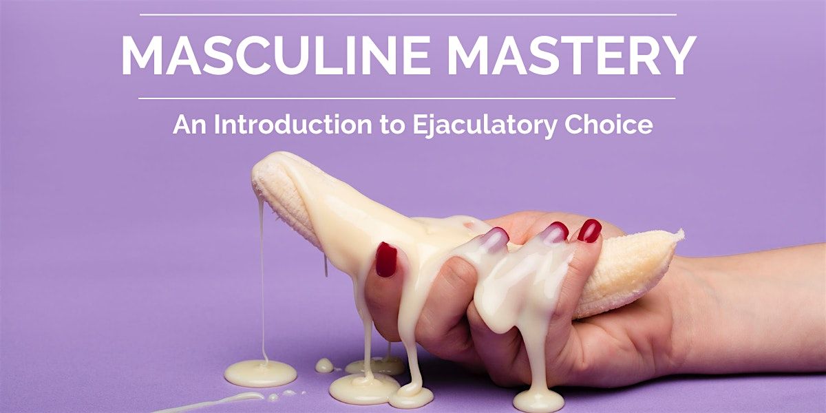 MASCULINE MASTERY - A Recorded Masterclass on Ejaculatory Choice, 31 December | Online Event | AllEvents