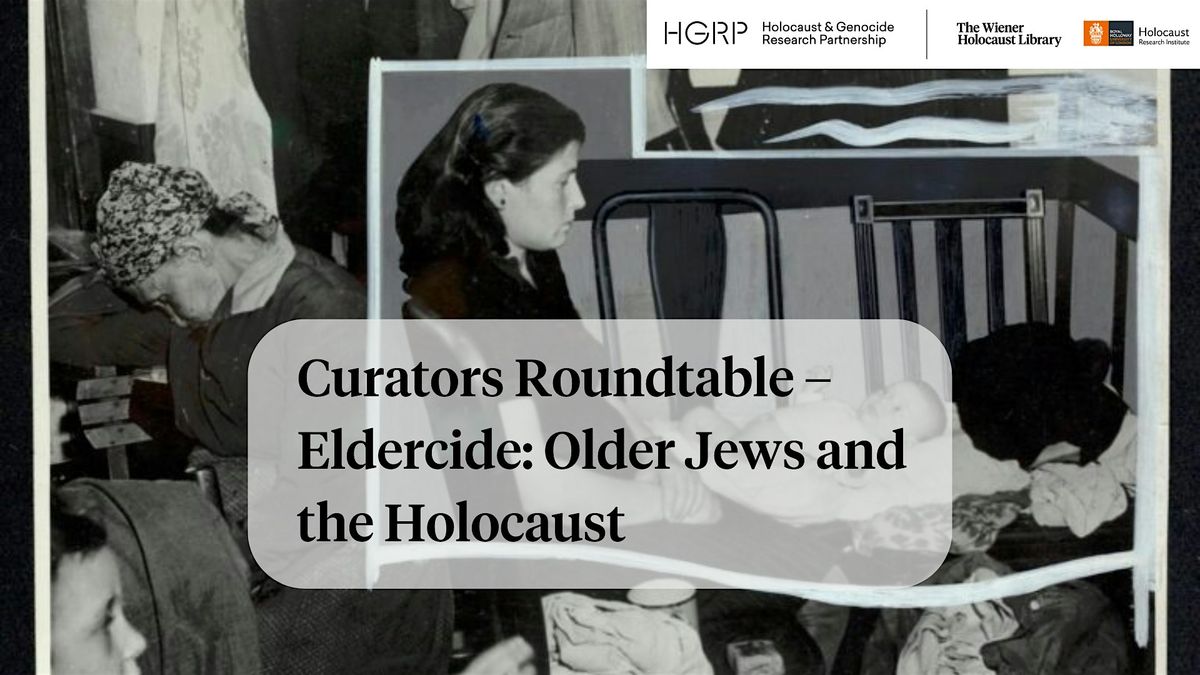 Curators Roundtable – Eldercide: Older Jews and the Holocaust, 2 December | Event in London | AllEvents