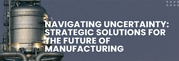 Navigating Uncertainty: Strategic Solutions for the Future of Manufacturing, 28 August | Event in Miami | AllEvents