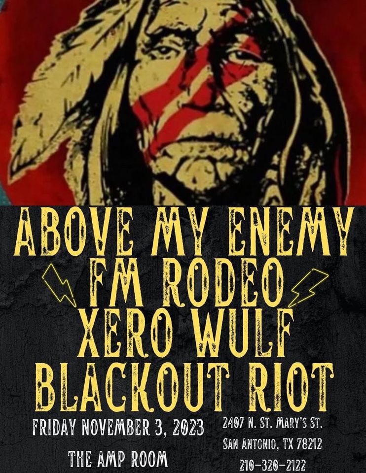 Above my Enemy, FM Rodeo. Xero Wulf, Blackout Riot , The Amp Room, San ...