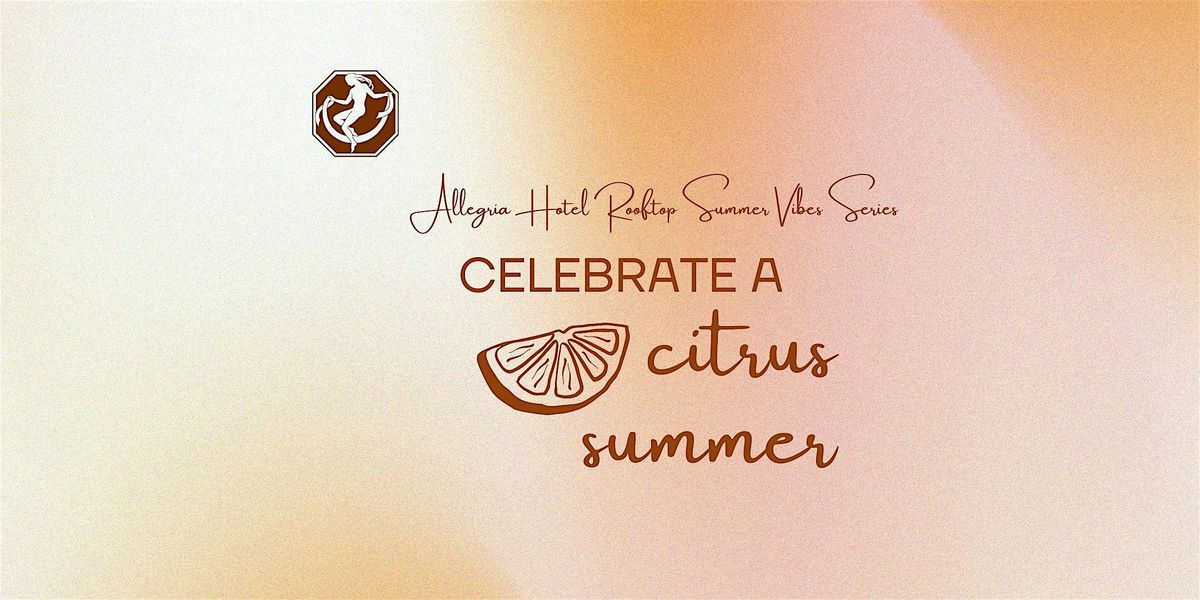Allegria Rooftop Summer Vibes Series - Celebrate a Citrus Summer, 10 July | Event in Long Beach | AllEvents