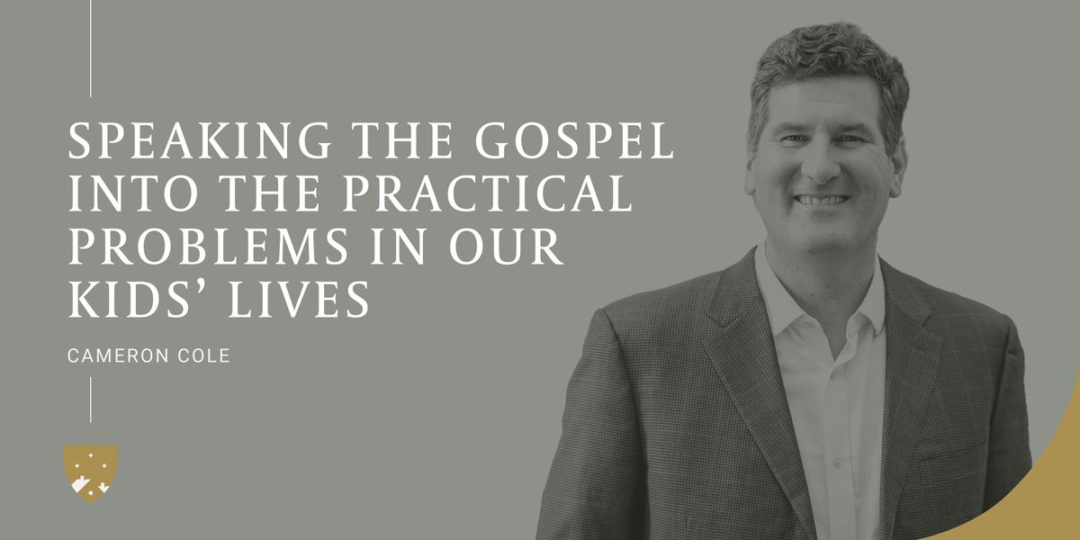 Cameron Cole: Speaking the Gospel into the Practical Problems in our Kids’, 16 September | Event in Atlanta
