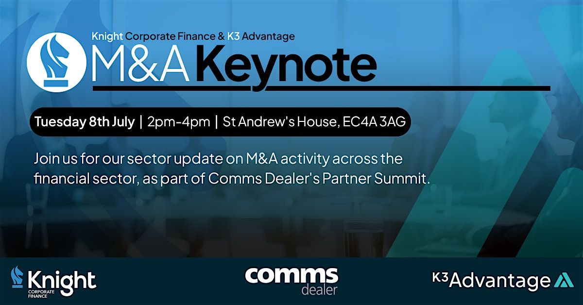 M&A Update | Knight & K3 Advantage | Comms Dealer Partner Summit, 8 July | Event in London | AllEvents