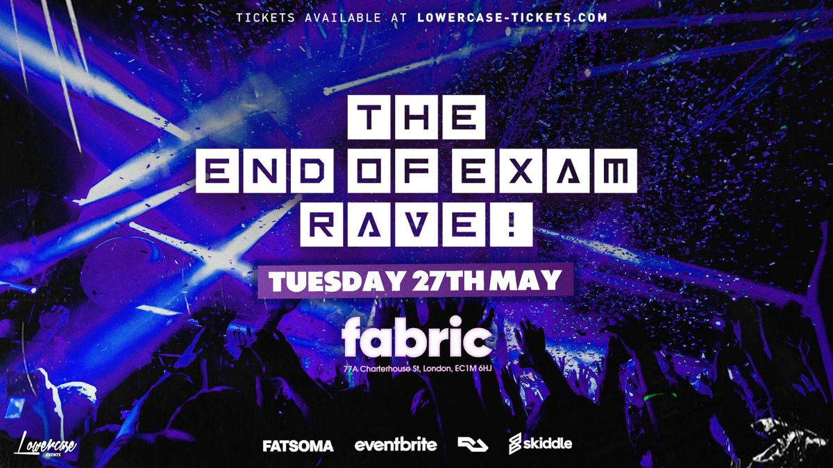 THE END OF EXAMS RAVE @ FABRIC!, 27 May | Event in London | AllEvents