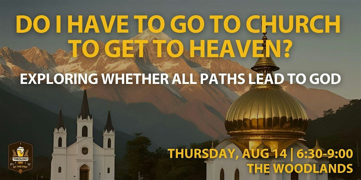 DO I HAVE TO GO TO CHURCH TO GET TO HEAVEN?  Do All Paths Lead to God?, 14 August | Event in Spring | AllEvents