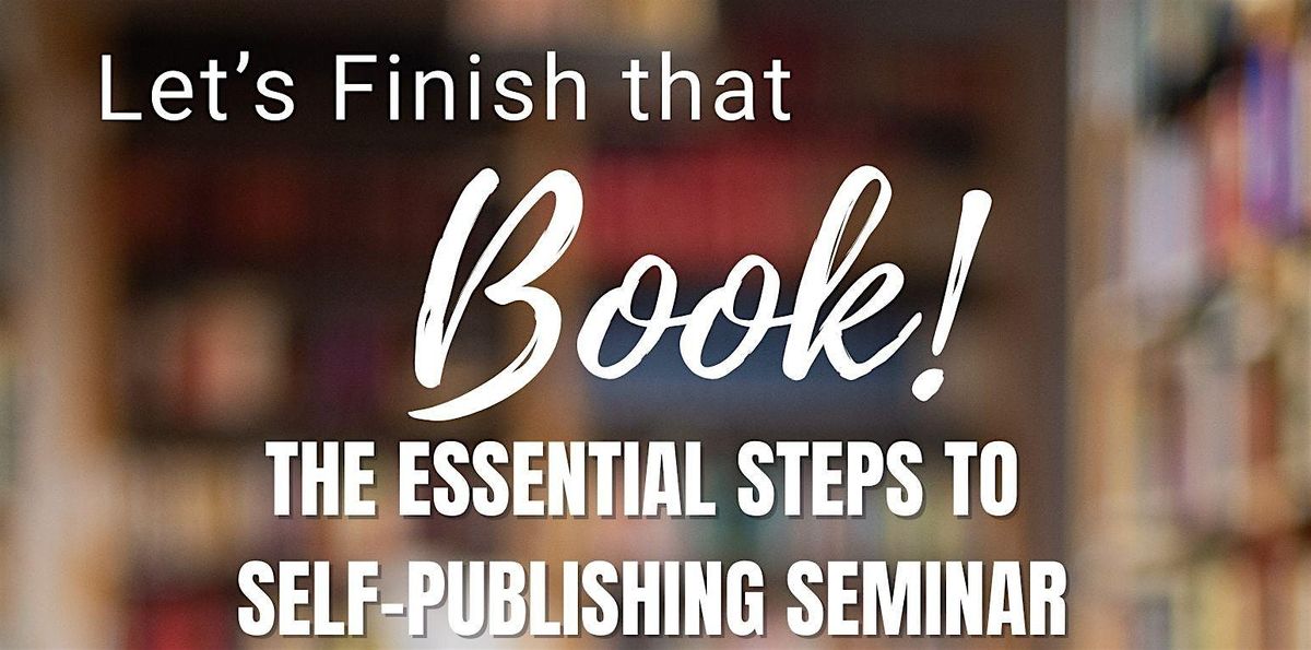 Let's Finish that Book, The Essential Steps to Self-Publishing Seminar, 16 August | Event in Fort Worth | AllEvents