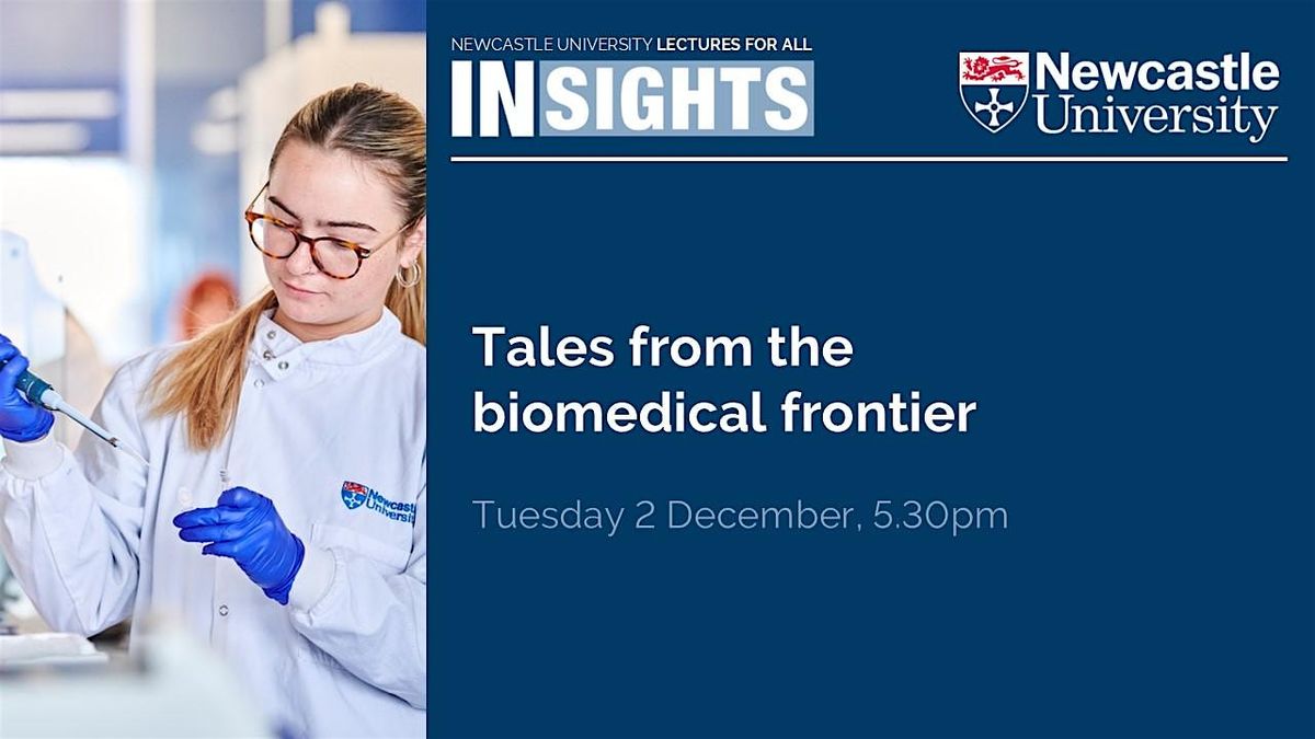 INSIGHTS Lecture: Tales from the biomedical frontier, 2 December | Event in Newcastle upon Tyne | AllEvents