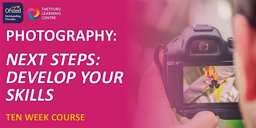 Photography: Next Steps – Develop Your Skills - 10 week course (Thetford) | Event in Thetford | AllEvents