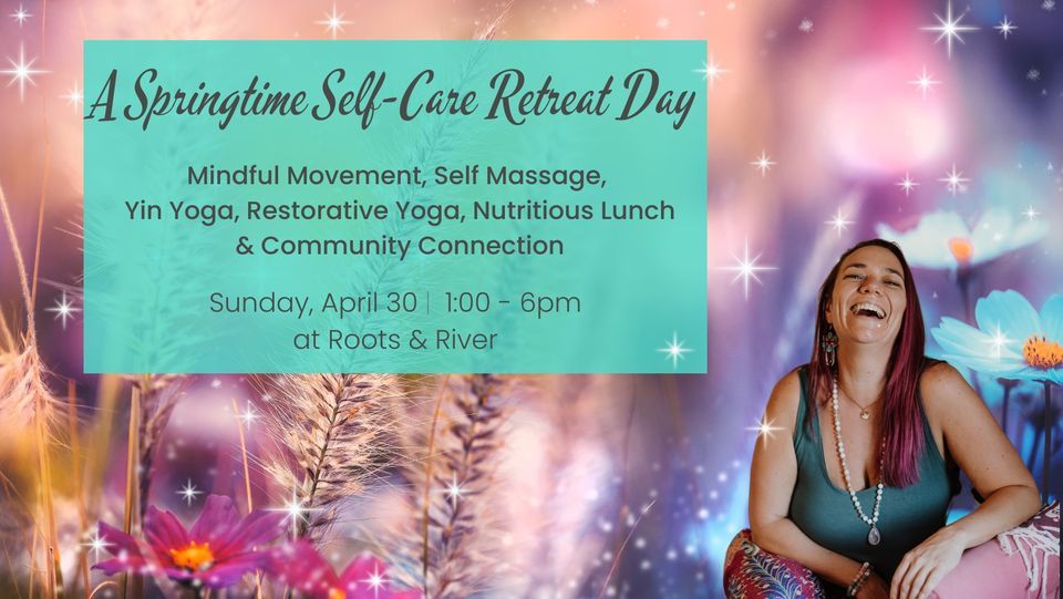 Springtime SelfCare Retreat Day Roots & River, Roots & River Yoga