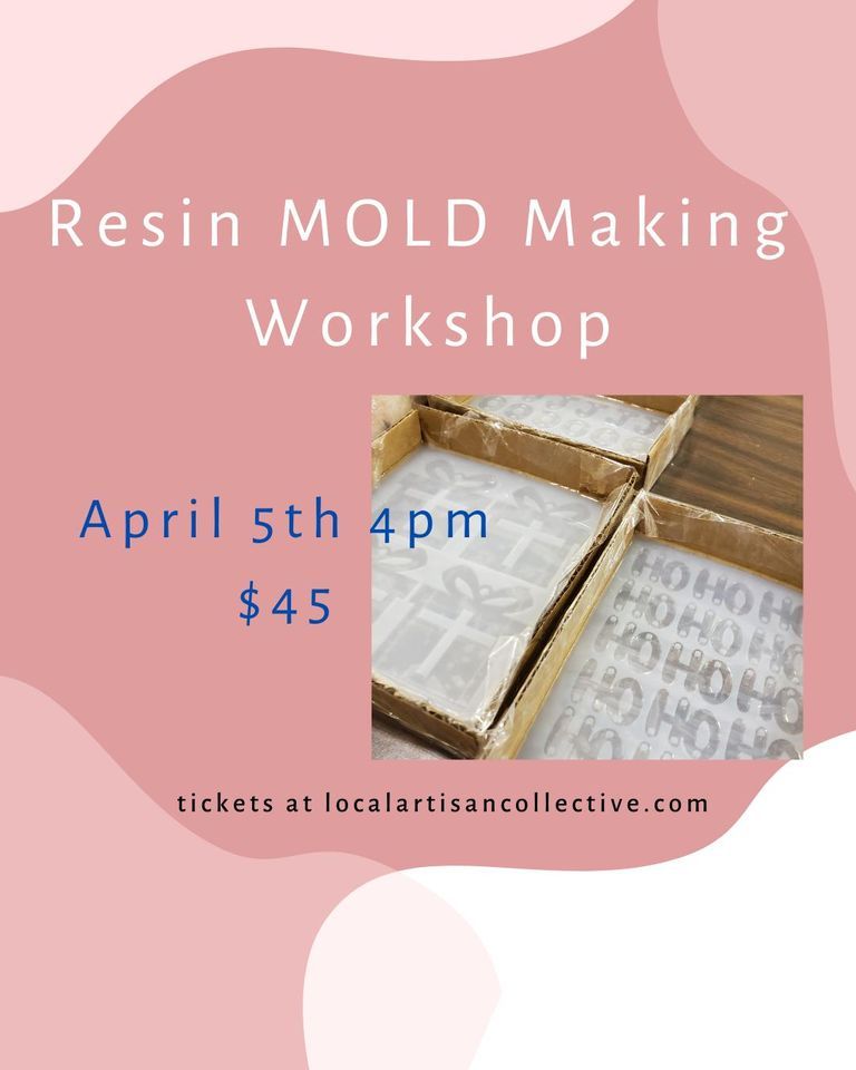 Resin MOLD Making Wednesday April 5th 4pm 45, The Local