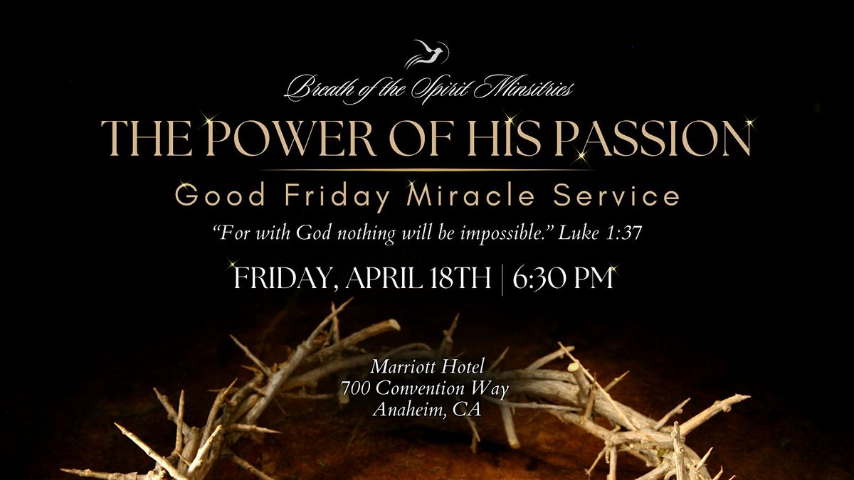 The Power of His Passion Good Friday Miracle Service | Event in Anaheim | AllEvents