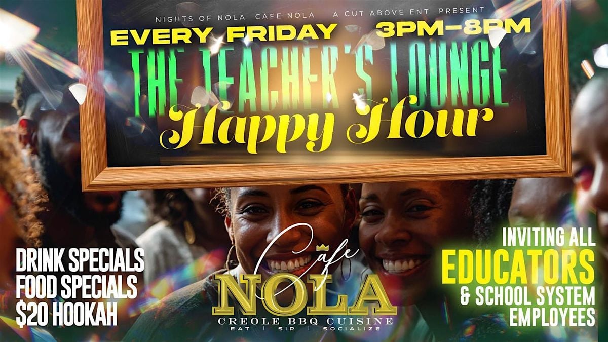 The TEACHER'S LOUNGE Happy Hour Every Friday at Cafe Nola | Event in Harvey | AllEvents