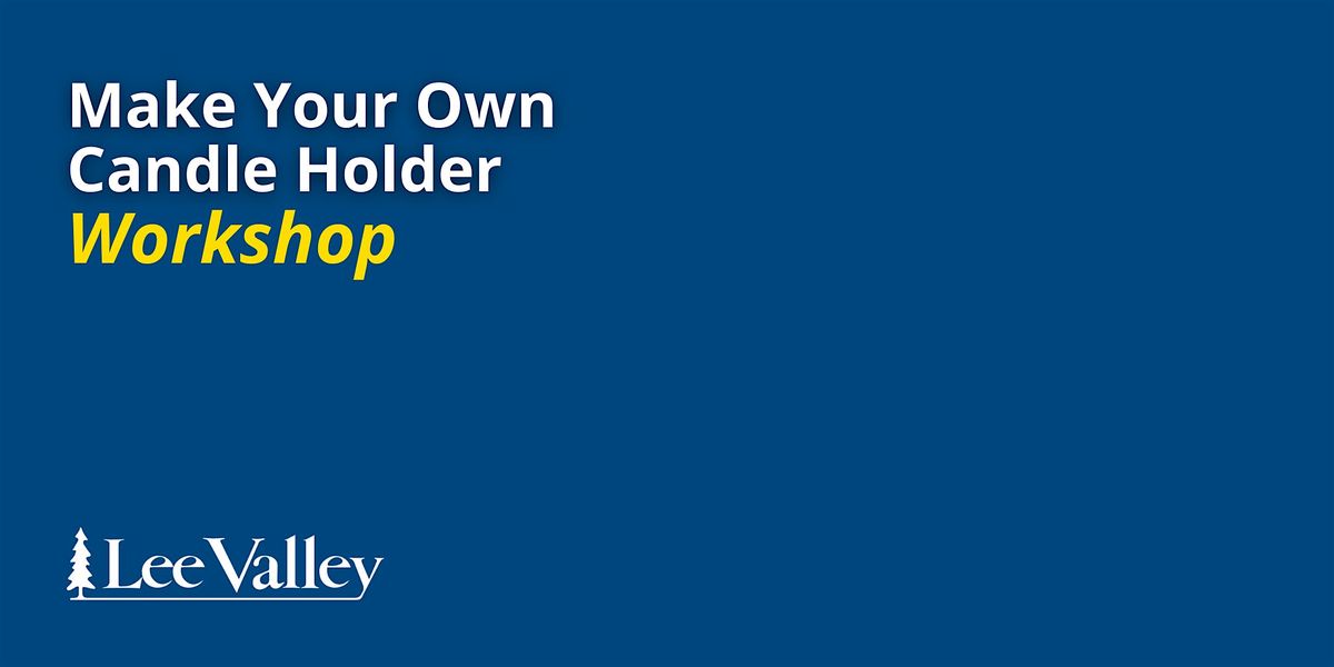 Lee Valley Tools Niagara Falls Store - Make Your Own Candle Holder, 14 February | Event in Niagara Falls | AllEvents