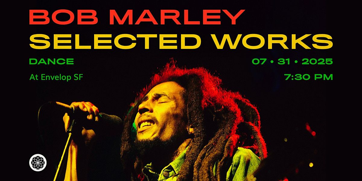 Bob Marley - Selected Works : DANCE | Envelop SF (7:30pm), 31 July | Event in San Francisco | AllEvents