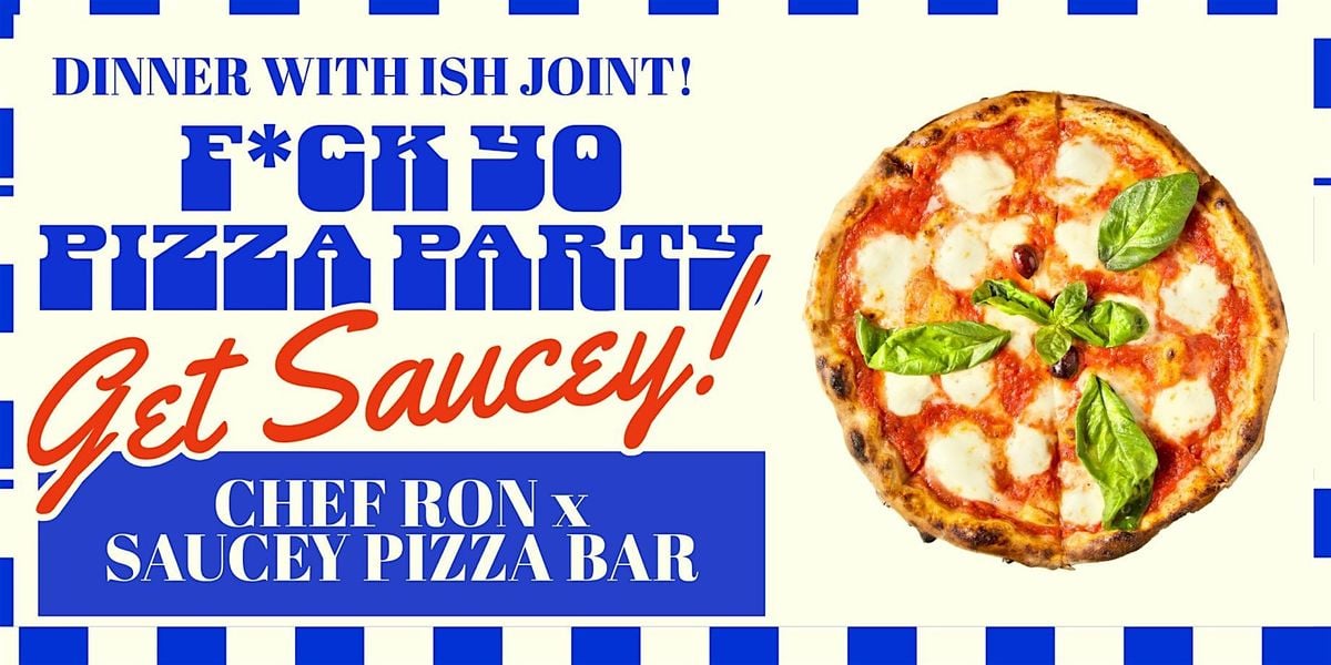 F*ck Yo Pizza Party, Get Saucey! - A Dinner with Ish Joint, 7 June | Event in Queens | AllEvents
