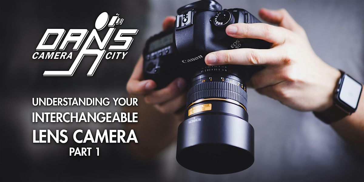 Understanding Your Interchangeable Lens Camera: Part 1, 17 May | Event in Allentown | AllEvents