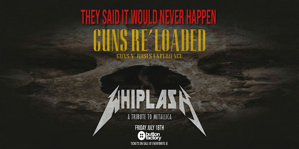 They Said It Would Never Happen: Guns reloaded + Whiplash at button factory, 18 July | Event in Dublin | AllEvents