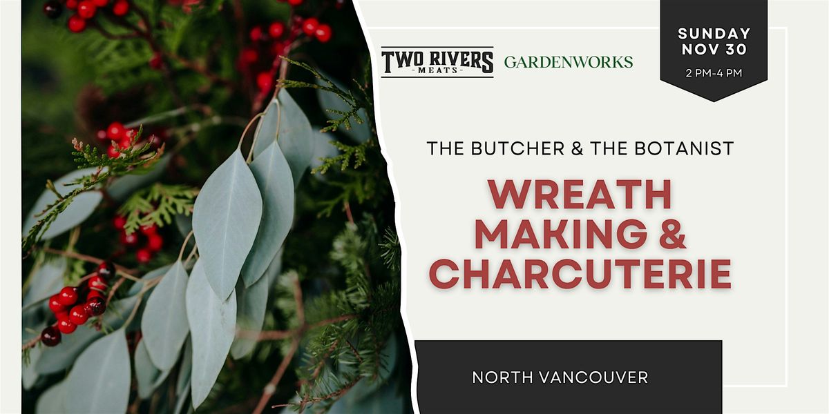 The Butcher & The Botanist: Wreath-Making, Charcuterie & Community, 30 November | Event in North Vancouver