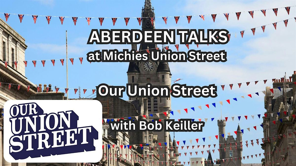 Aberdeen Talks | Our Union Street, 15 May | Event in Aberdeen | AllEvents