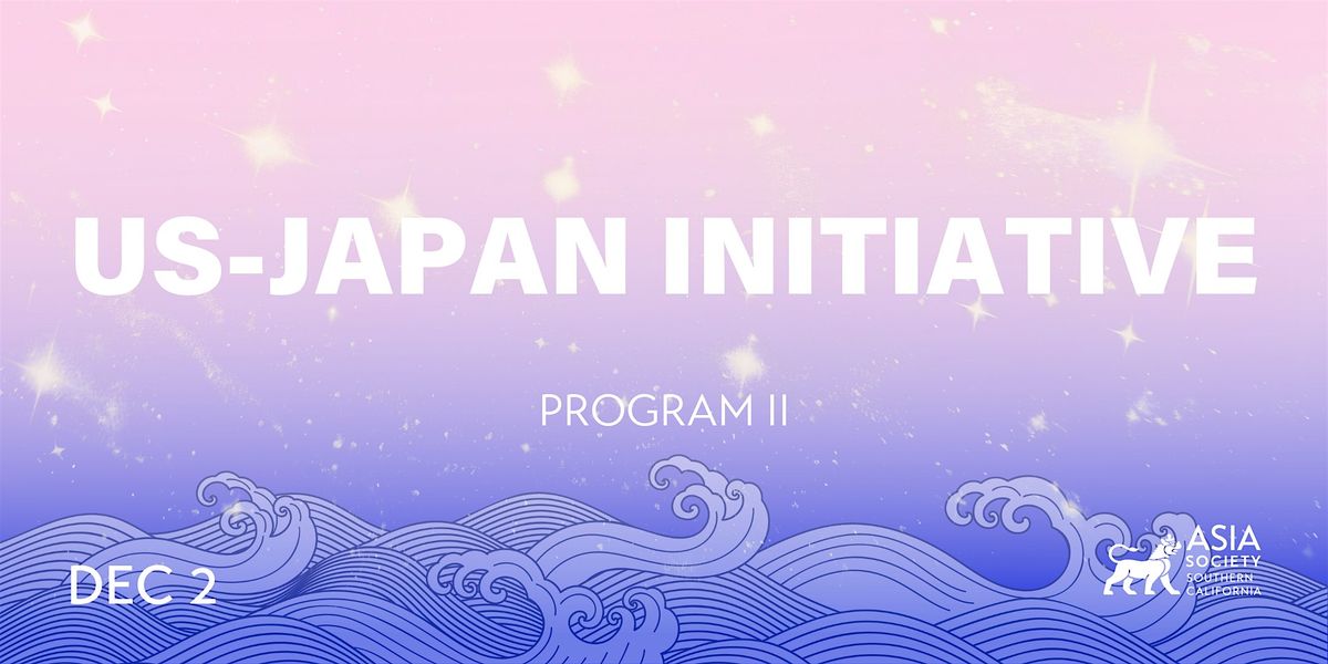 U.S.-Japan Initiative Program II: Expanding Frontiers of Collaboration | Event in Los Angeles | AllEvents