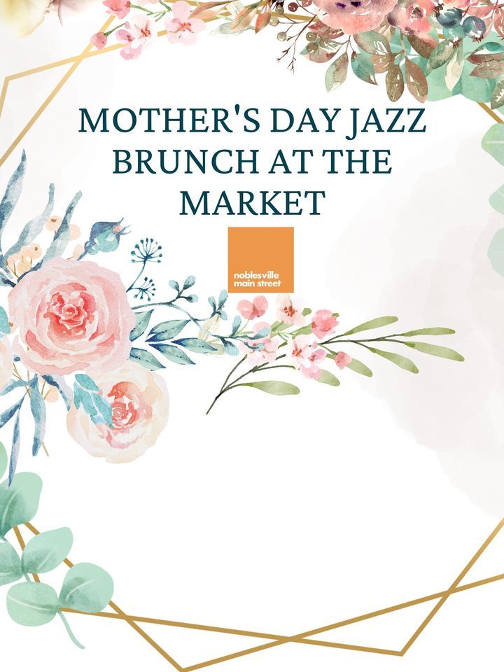 Mothers Day Jazz Brunch at the Market, Noblesville Main Street Farmers