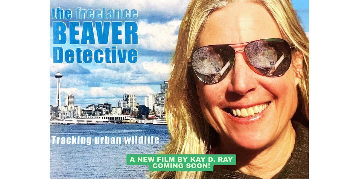 Freelance Beaver Detective -Tracking Urban Wildlife Documentary, 3 September | Event in Seattle | AllEvents