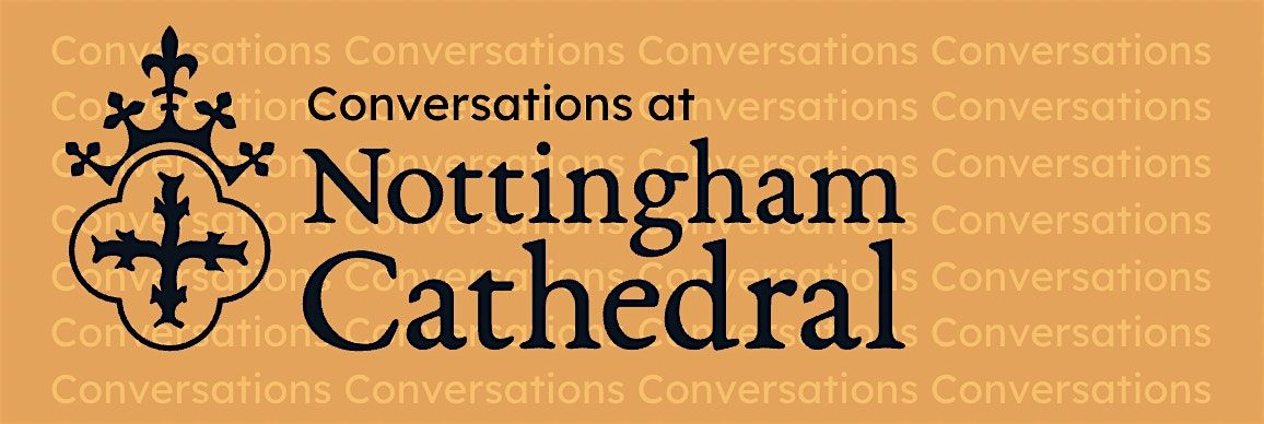 Conversations at the Cathedral, 16 June | Event in Nottingham | AllEvents