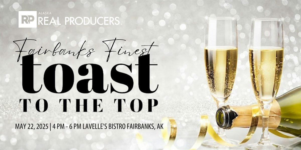 Fairbanks Finest: A Toast to the Top! Alaska Real Producers, 22 May | Event in Fairbanks | AllEvents