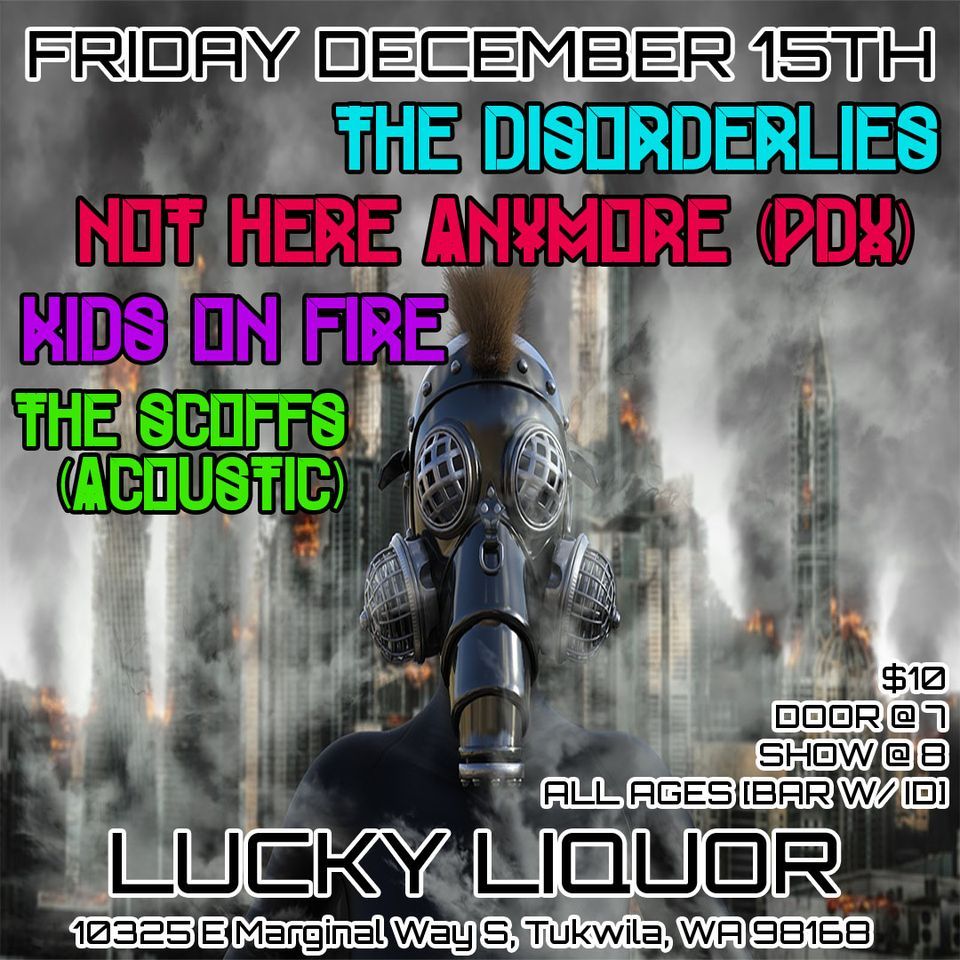 The Disorderlies Not Here Anymore (pdx) Kids on Fire The Scoffs The Disorderlies Not Here Anymore (pdx) Kids on Fire The Scoffs