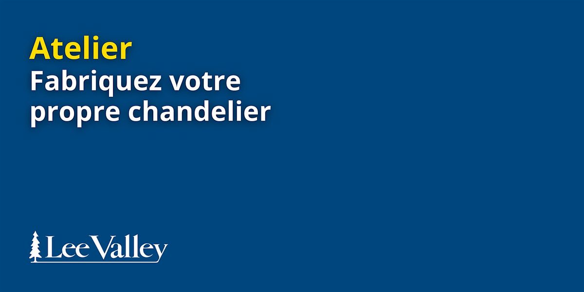 Lee Valley Tools Laval - Fabriquez votre propre chandelier, 14 February | Event in Laval | AllEvents
