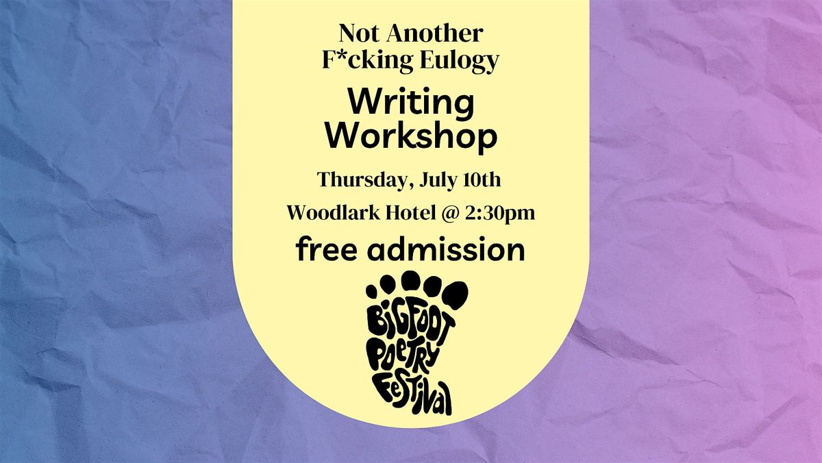 Bigfoot Poetry Festival: Not Another F*cking Eulogy Writing Workshop, 10 July | Event in Portland | AllEvents