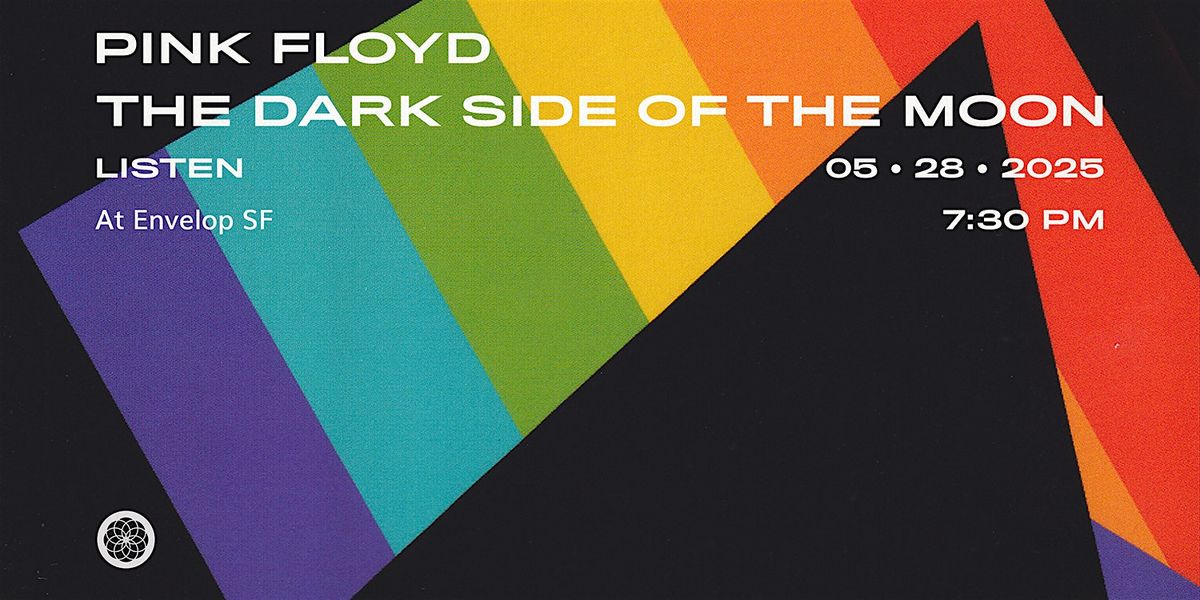 Pink Floyd - The Dark Side Of The Moon : LISTEN | Envelop SF (7:30pm), 28 May | Event in San Francisco | AllEvents