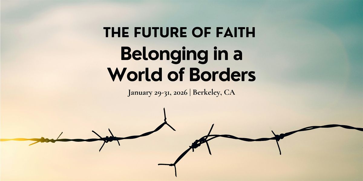 The Future of Faith: Belonging in a World of Borders, 29 January | Event in Berkeley | AllEvents