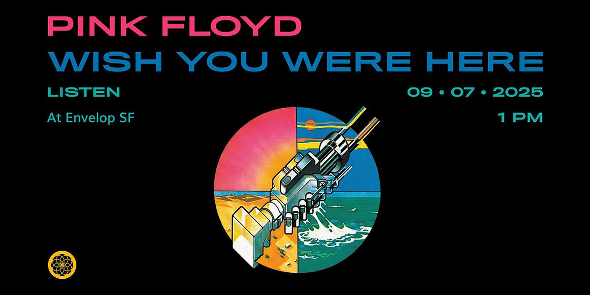 Pink Floyd - Wish You Were Here: LISTEN | Envelop SF (1pm), 7 September | Event in San Francisco | AllEvents
