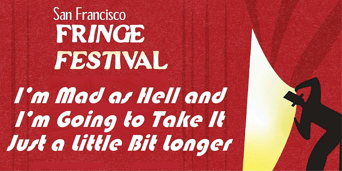 I'm Mad as Hell and I'm Going to Take It Just a Little Bit Longer, 9 August | Event in San Francisco | AllEvents