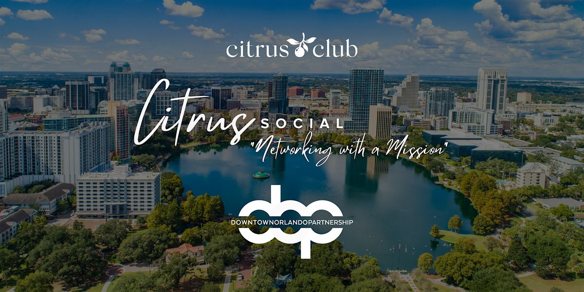 The Citrus Social: Networking with a Mission - Downtown Orlando Partnership, 13 August | Event in Orlando