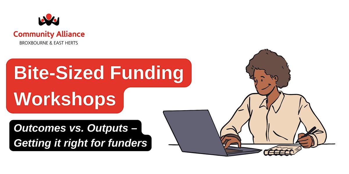 Bite-sized Workshops: Outcomes vs. Outputs – Getting it right for funders, 12 November | Event in Stanstead Abbotts