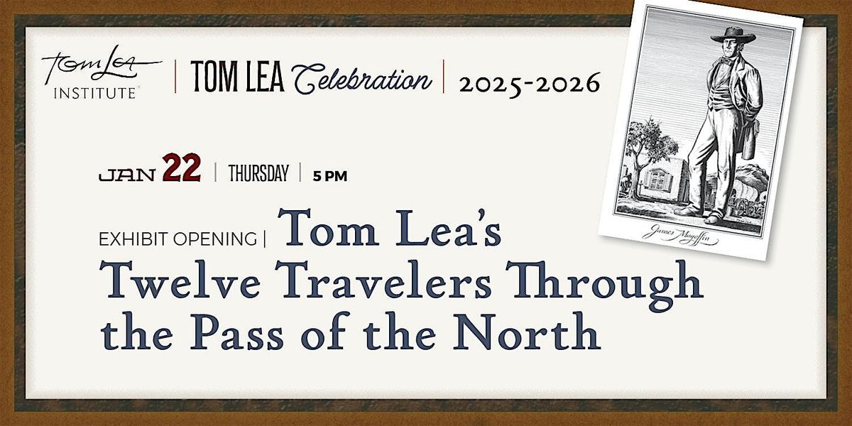 Tom Lea’s Twelve Travelers Through the Pass of the North Exhibit Opening, 22 January | Event in El Paso
