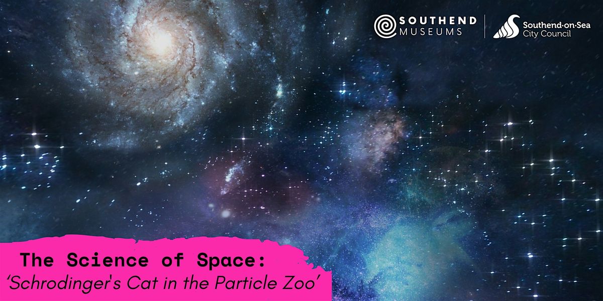 The Science of Space: Schrodinger's Cat in the Particle Zoo, 11 May | Event in Southend-on-Sea | AllEvents