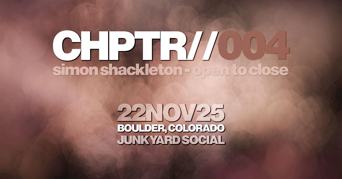 Simon Shackleton - Open To Close at Junkyard Social, Boulder – CHPTR 004, 22 November | Event in Boulder