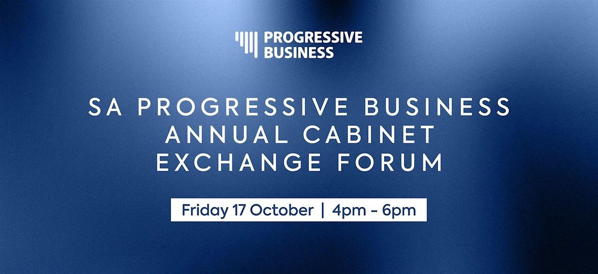 SA Progressive Business Annual Event: Cabinet Exchange Forum 2025, 17 October | Event in Adelaide | AllEvents