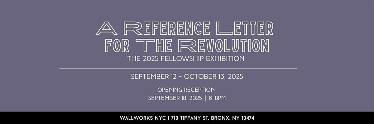 2025 Fellowship Exhibition: A Love Letter for the Revolution - Opening, 18 September | Event in The Bronx